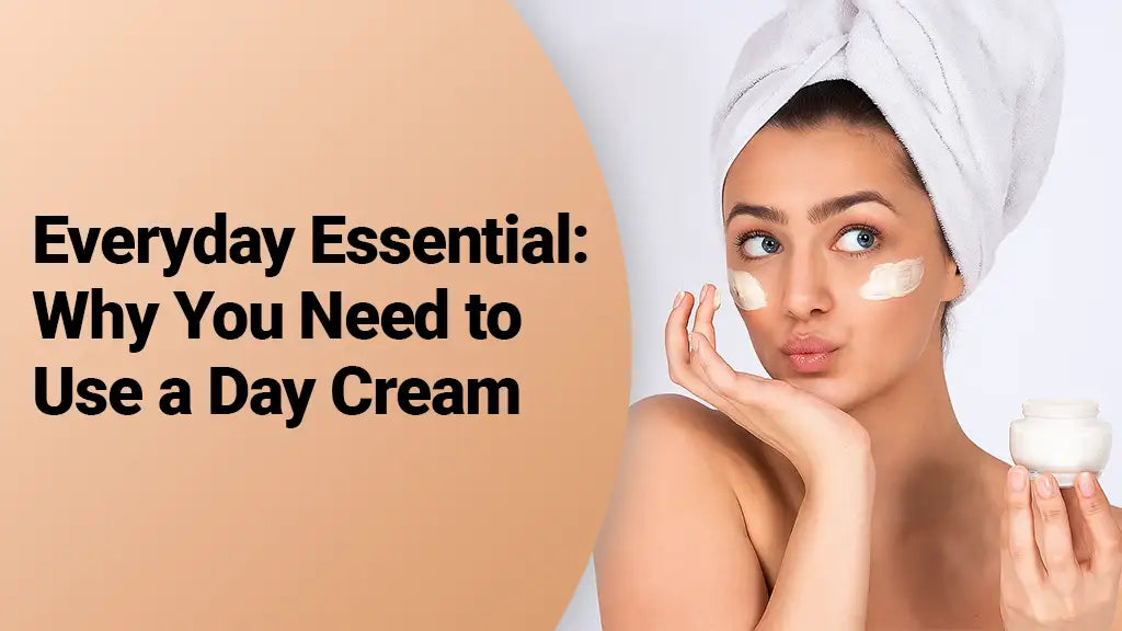 Everyday Essential: Why You Need to Use a Day Cream
