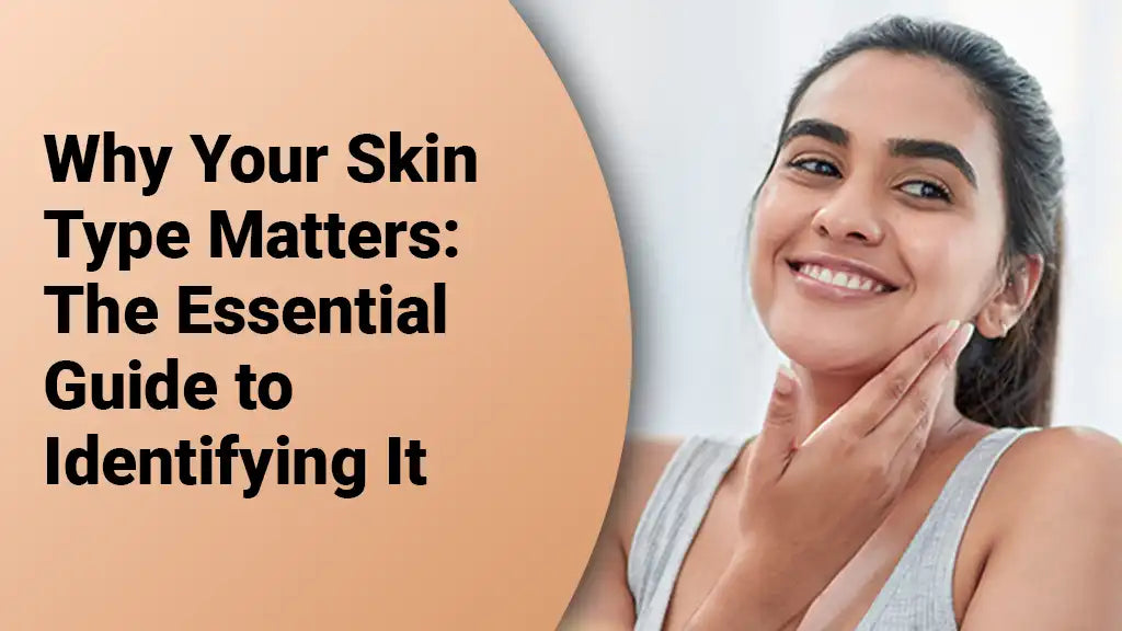Why Your Skin Type Matters: The Essential Guide to Identifying It