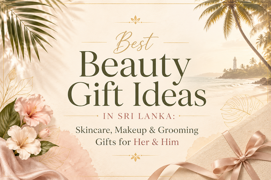 Best Beauty Gift Ideas in Sri Lanka: Skincare, Makeup & Grooming Gifts for Her & Him