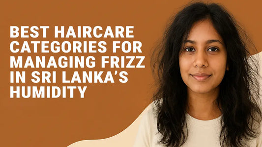 Best Haircare Categories for Managing Frizz in Sri Lanka’s Humidity