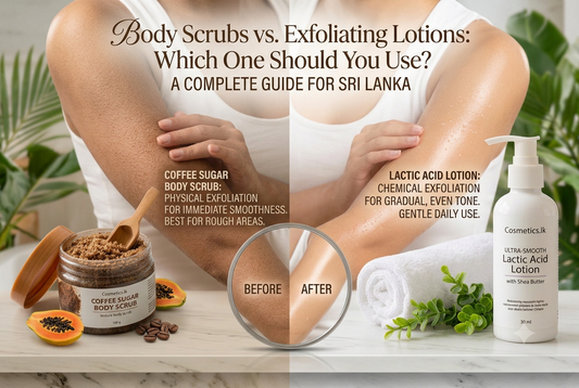 Body Scrubs vs. Exfoliating Lotions: Which One Should You Use? Complete Guide for Sri Lanka