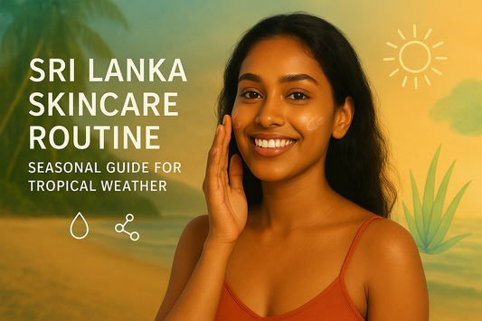 Sri Lanka Skincare Routine: Seasonal Guide for Tropical Weather