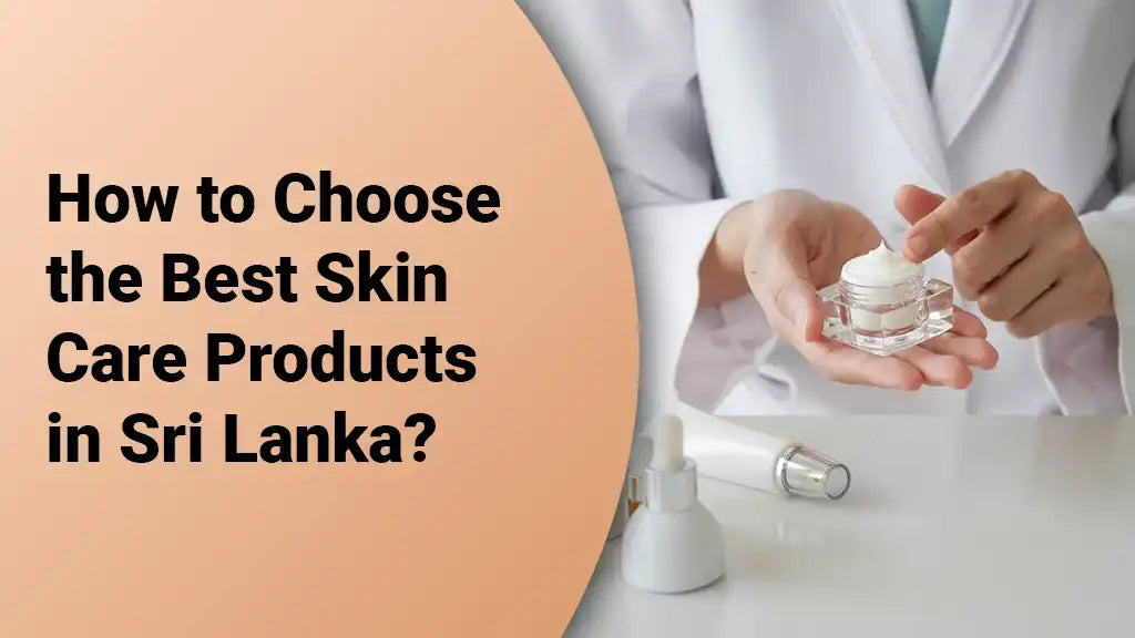 How to Choose the Best Skin Care Products in Sri Lanka?