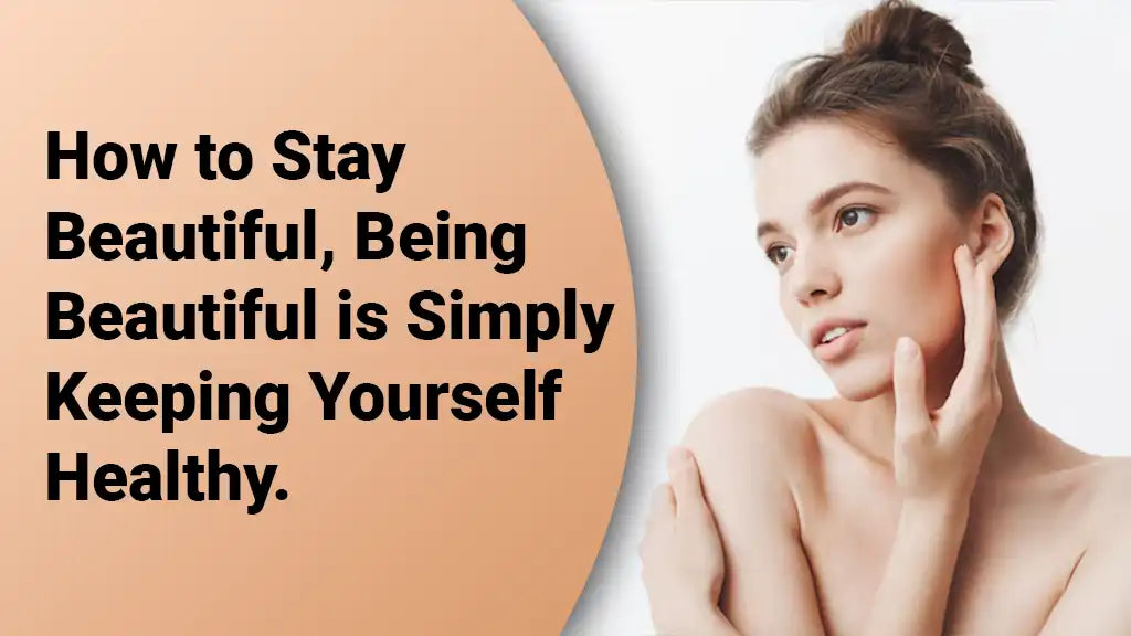How to Stay Beautiful, Being Beautiful is Simply Keeping Yourself Healthy.