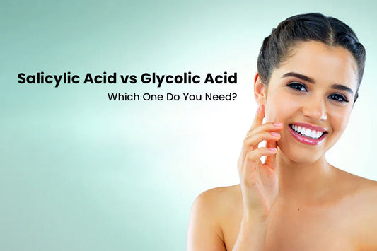 Salicylic Acid vs Glycolic Acid – Which One Do You Need?
