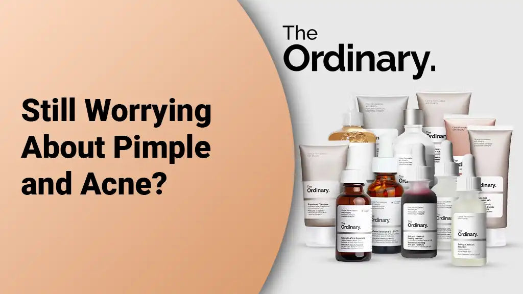 Still Worrying About Pimple and Acne? Use The Ordinary Products