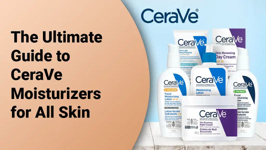 The Ultimate Guide to Cerave Moisturizers for All Skin Types