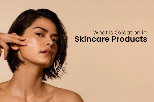 What Is Oxidation in Skincare Products?
