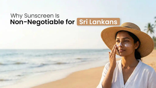 Why Sunscreen Is Non-Negotiable for Sri Lankans: Protecting Skin in a Year-Round UV Climate