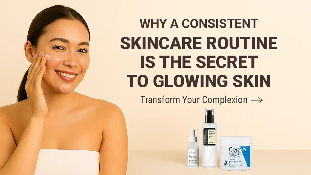 Why a Consistent Skincare Routine Is the Secret to Glowing Skin ?