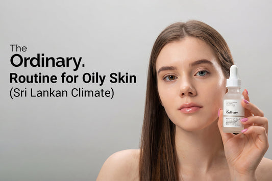 The Ordinary Routine for Oily Skin (Sri Lankan Climate)